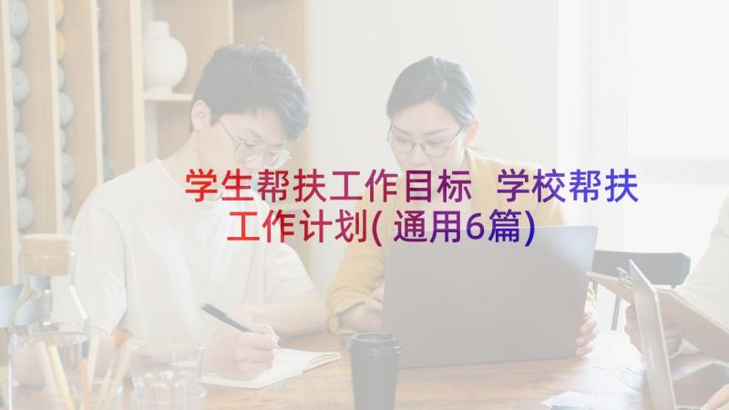 学生帮扶工作目标 学校帮扶工作计划(通用6篇)