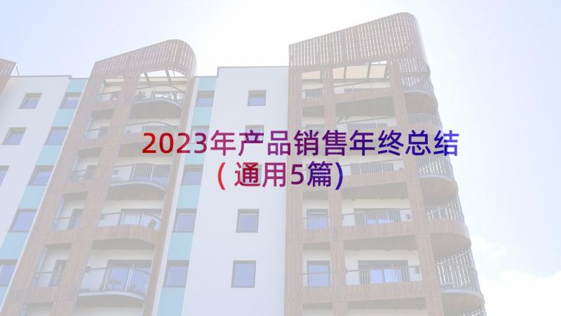 2023年产品销售年终总结(通用5篇)