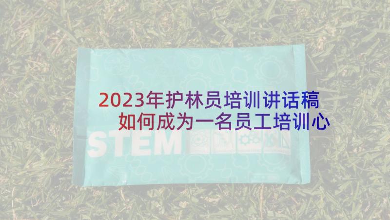 2023年护林员培训讲话稿 如何成为一名员工培训心得体会(精选5篇)