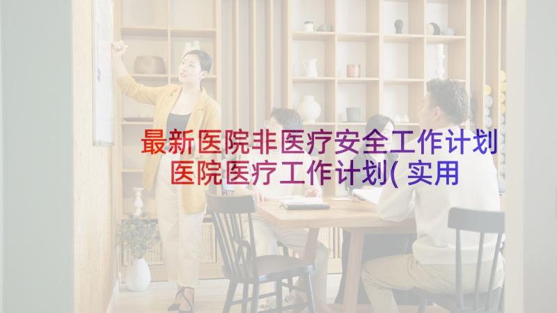 最新医院非医疗安全工作计划 医院医疗工作计划(实用6篇)