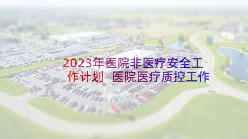 2023年医院非医疗安全工作计划 医院医疗质控工作计划(汇总6篇)