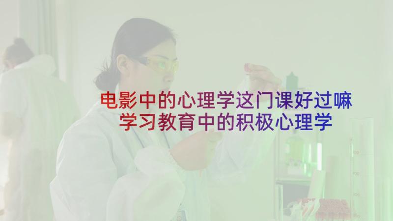 电影中的心理学这门课好过嘛 学习教育中的积极心理学教师心得体会(通用5篇)