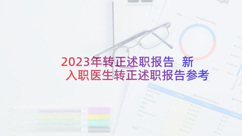 2023年转正述职报告 新入职医生转正述职报告参考(通用5篇)