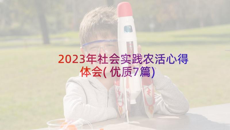 2023年社会实践农活心得体会(优质7篇)