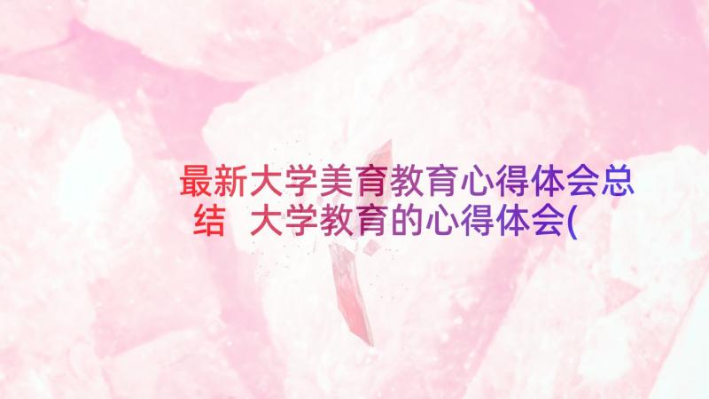 最新大学美育教育心得体会总结 大学教育的心得体会(优秀8篇)