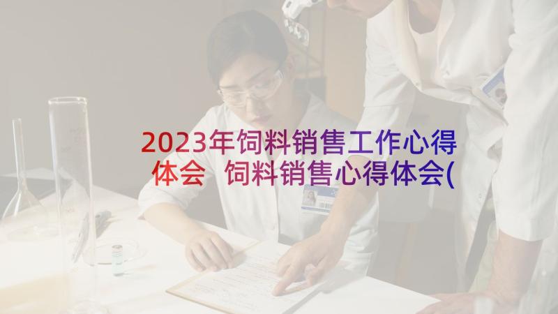 2023年饲料销售工作心得体会 饲料销售心得体会(通用8篇)