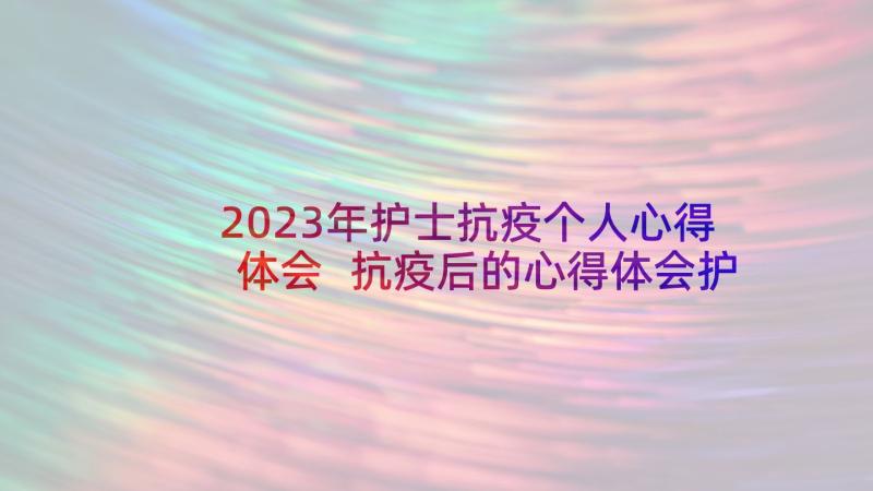 2023年护士抗疫个人心得体会 抗疫后的心得体会护士(模板6篇)