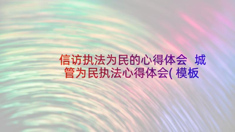 信访执法为民的心得体会 城管为民执法心得体会(模板5篇)