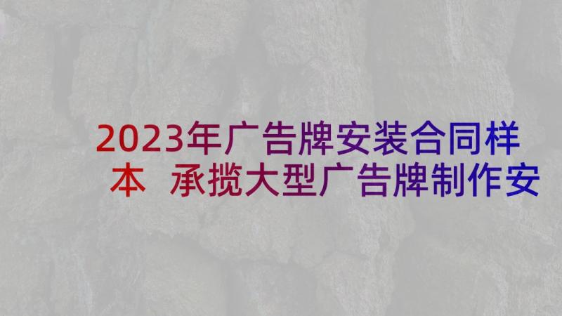 2023年广告牌安装合同样本 承揽大型广告牌制作安装协议书(模板5篇)