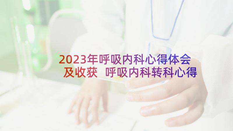 2023年呼吸内科心得体会及收获 呼吸内科转科心得体会(精选5篇)