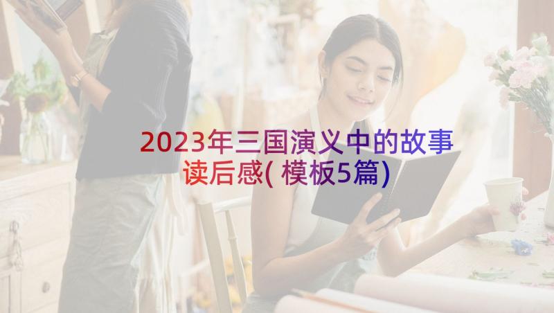 2023年三国演义中的故事读后感(模板5篇)