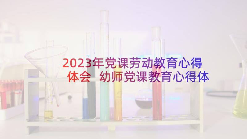 2023年党课劳动教育心得体会 幼师党课教育心得体会(通用6篇)