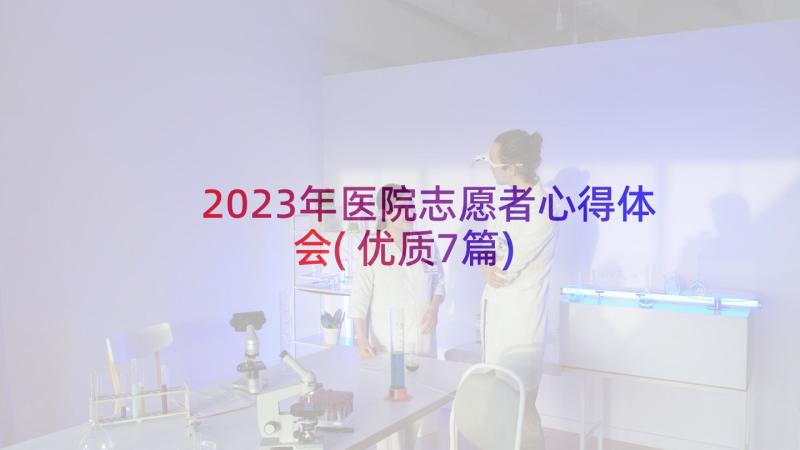 2023年医院志愿者心得体会(优质7篇)