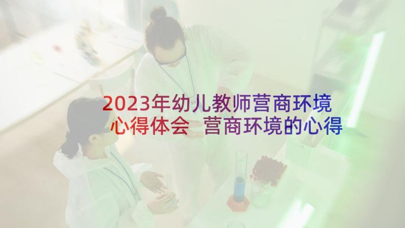 2023年幼儿教师营商环境心得体会 营商环境的心得体会(实用5篇)