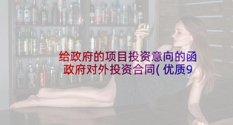 给政府的项目投资意向的函 政府对外投资合同(优质9篇)