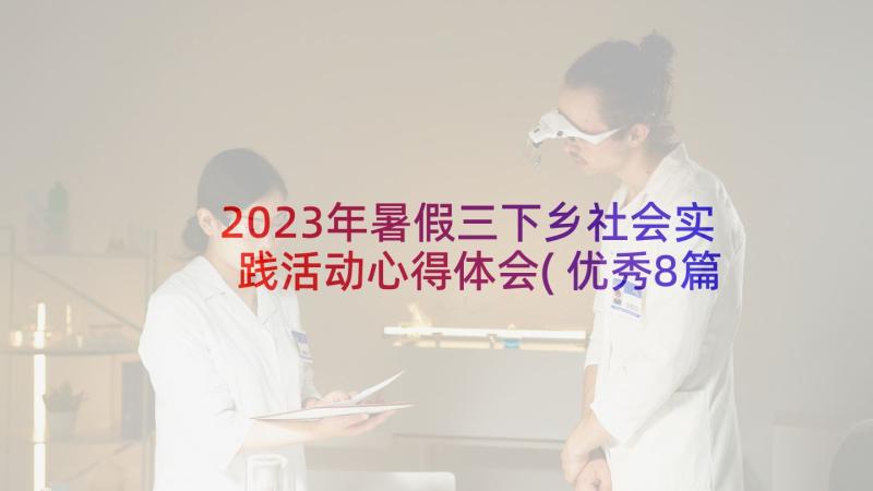 2023年暑假三下乡社会实践活动心得体会(优秀8篇)