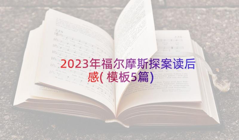 2023年福尔摩斯探案读后感(模板5篇)