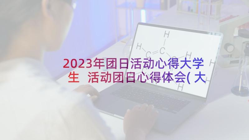 2023年团日活动心得大学生 活动团日心得体会(大全8篇)