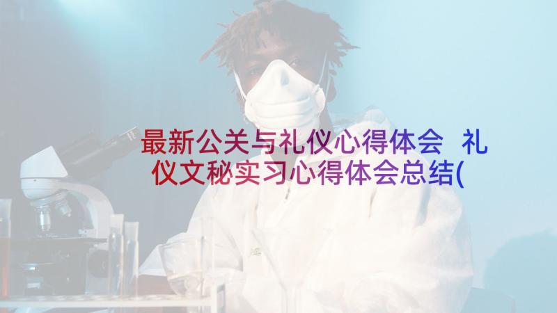 最新公关与礼仪心得体会 礼仪文秘实习心得体会总结(模板7篇)