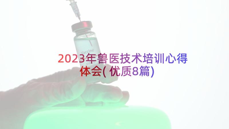2023年兽医技术培训心得体会(优质8篇)