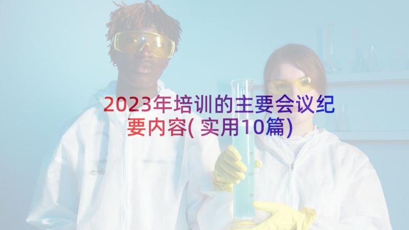 2023年培训的主要会议纪要内容(实用10篇)