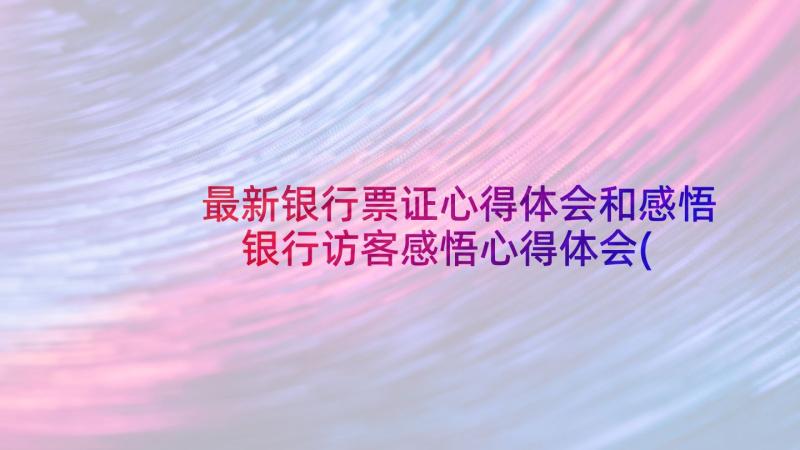 最新银行票证心得体会和感悟 银行访客感悟心得体会(大全8篇)