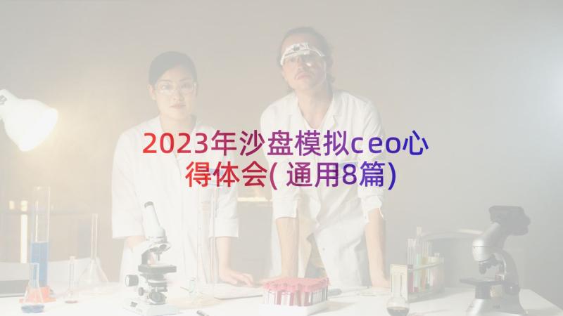 2023年沙盘模拟ceo心得体会(通用8篇)