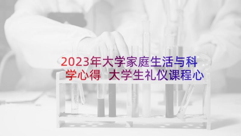 2023年大学家庭生活与科学心得 大学生礼仪课程心得体会(优质9篇)