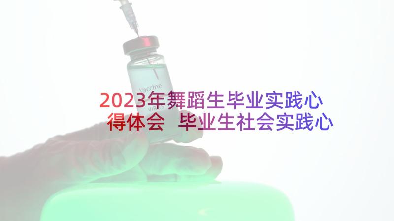 2023年舞蹈生毕业实践心得体会 毕业生社会实践心得体会(汇总5篇)