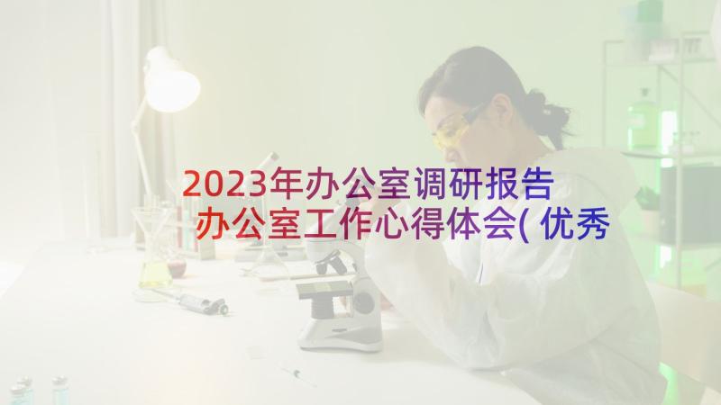 2023年办公室调研报告 办公室工作心得体会(优秀10篇)