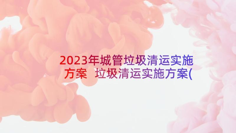 2023年城管垃圾清运实施方案 垃圾清运实施方案(优质5篇)