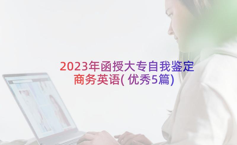 2023年函授大专自我鉴定商务英语(优秀5篇)