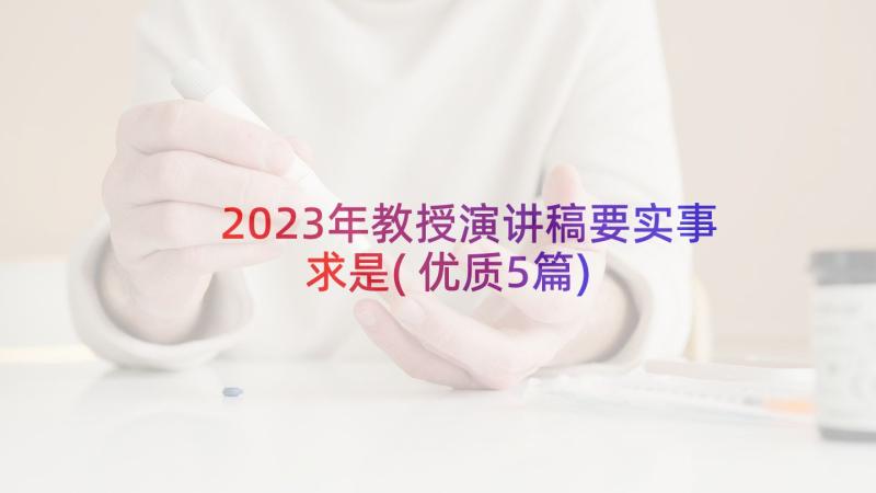 2023年教授演讲稿要实事求是(优质5篇)