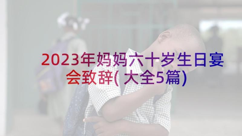 2023年妈妈六十岁生日宴会致辞(大全5篇)