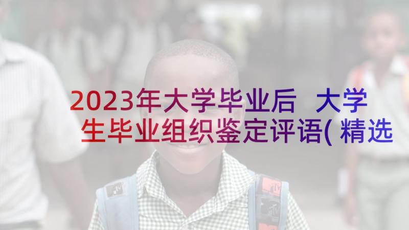 2023年大学毕业后 大学生毕业组织鉴定评语(精选5篇)