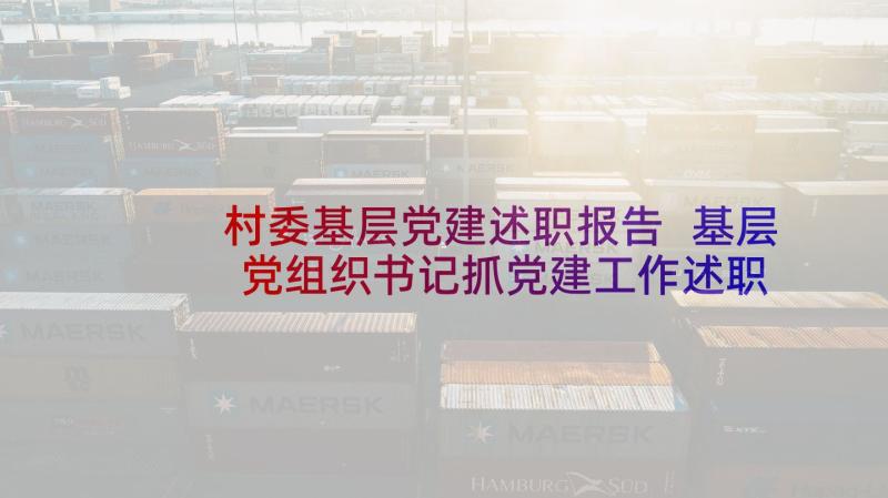 村委基层党建述职报告 基层党组织书记抓党建工作述职(大全8篇)