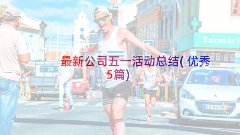 最新公司五一活动总结(优秀5篇)