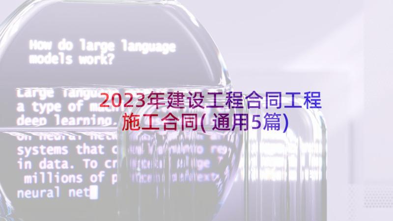 2023年建设工程合同工程施工合同(通用5篇)