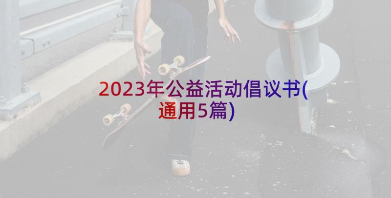 2023年公益活动倡议书(通用5篇)