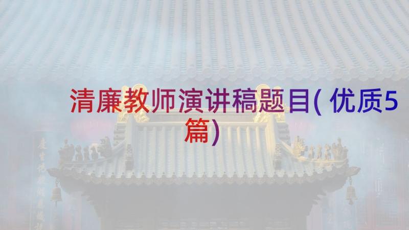 清廉教师演讲稿题目(优质5篇)