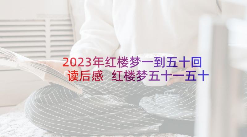 2023年红楼梦一到五十回读后感 红楼梦五十一五十二回读后感(汇总5篇)