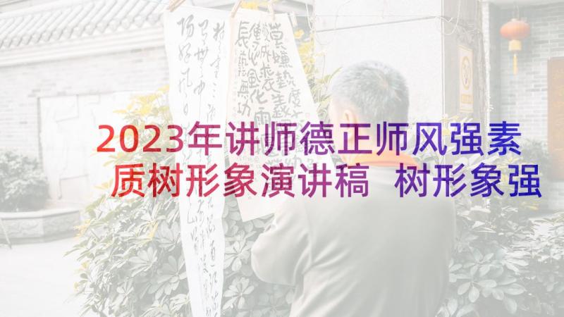 2023年讲师德正师风强素质树形象演讲稿 树形象强素质演讲稿(精选5篇)