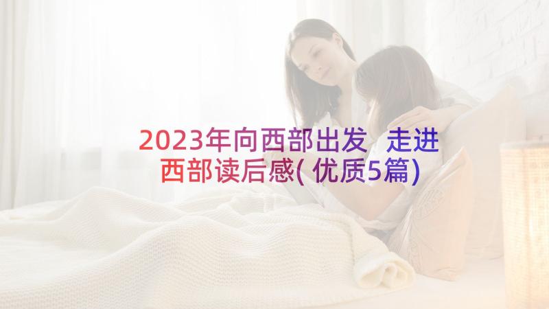 2023年向西部出发 走进西部读后感(优质5篇)