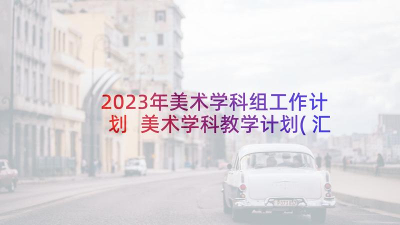 2023年美术学科组工作计划 美术学科教学计划(汇总9篇)