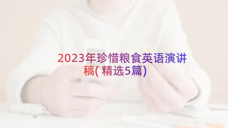 2023年珍惜粮食英语演讲稿(精选5篇)