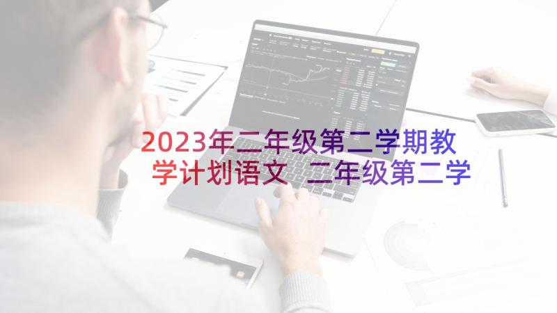 2023年二年级第二学期教学计划语文 二年级第二学期语文s版工作计划(实用8篇)