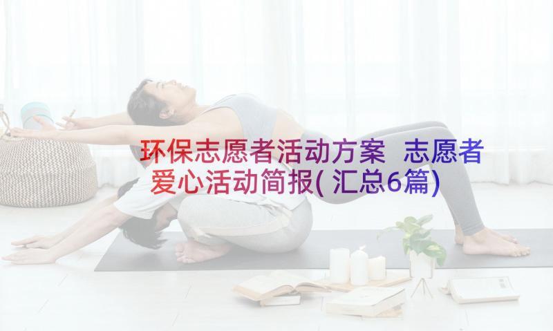 环保志愿者活动方案 志愿者爱心活动简报(汇总6篇)