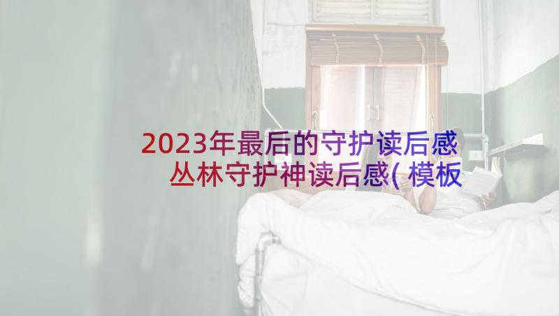 2023年最后的守护读后感 丛林守护神读后感(模板5篇)