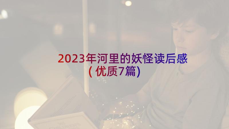 2023年河里的妖怪读后感(优质7篇)