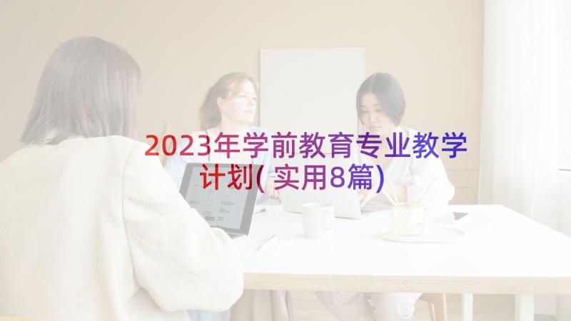 2023年学前教育专业教学计划(实用8篇)